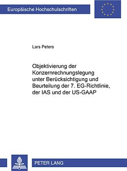 Objektivierung der Konzernrechnungslegung unter Berücksichtigung und Beurteilung der 7. EG-Richtlinie, der IAS und der US-GAAP