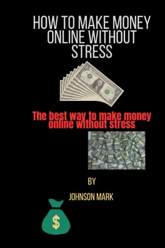 How to make money without stress: The best way to make money online without stress
