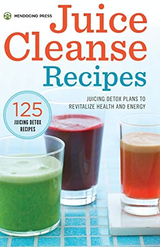 Juice Cleanse Recipes: Juicing Detox Plans to Revitalize Health and Energy