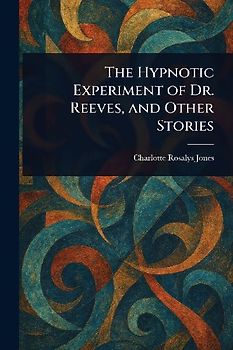 The Hypnotic Experiment of Dr. Reeves, and Other Stories