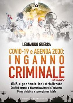 Covid 19 e Agenda 2030: inganno criminale svelato. OMS e pandemie industrializzate . Conflitti perenni e disumanizzazione dell'esistenza. Uomo sintetico e sorveglianza totale