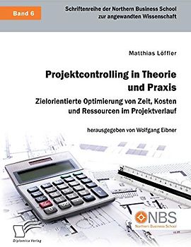 Projektcontrolling in Theorie und Praxis. Zielorientierte Optimierung von Zeit, Kosten und Ressourcen im Projektverlauf