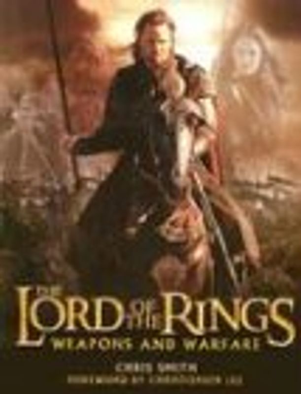 The Lord of the Rings Weapons and Warfare: An Illustrated Guide to the Battles, Armies and Armor of Middle-Earth - Chris Smith