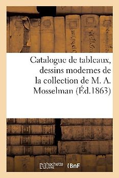 Catalogue de Tableaux, Dessins Modernes de la Collection de M. A. Mosselman