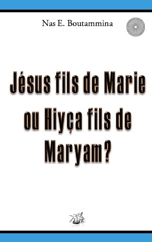 Jésus fils de Marie ou Hiyça fils de Maryam ? - Boutammina, Nas E.