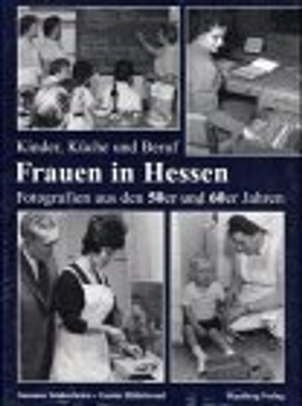 Frauen - Kinder, Küche und Beruf. Fotografien aus Hessen in den 50er und 60er Jahren. Historische Fotografien