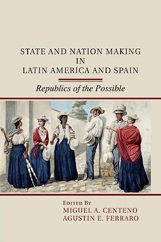 State and Nation Making in Latin America and Spain: Republics of the Possible