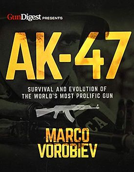AK-47 - Survival and Evolution of the World's Most Prolific Gun