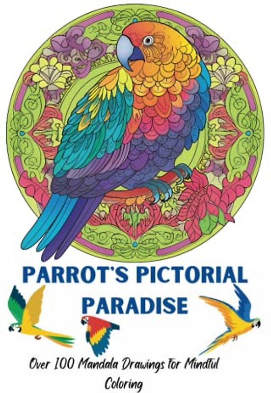 Parrot's Pictorial Paradise: Over 100 Mandala Drawings for Mindful Coloring