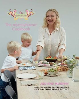 The Mymuybueno Cookbook: 160 Refined Sugar-Free Recipes for Everyday Eating in Your Busy Life