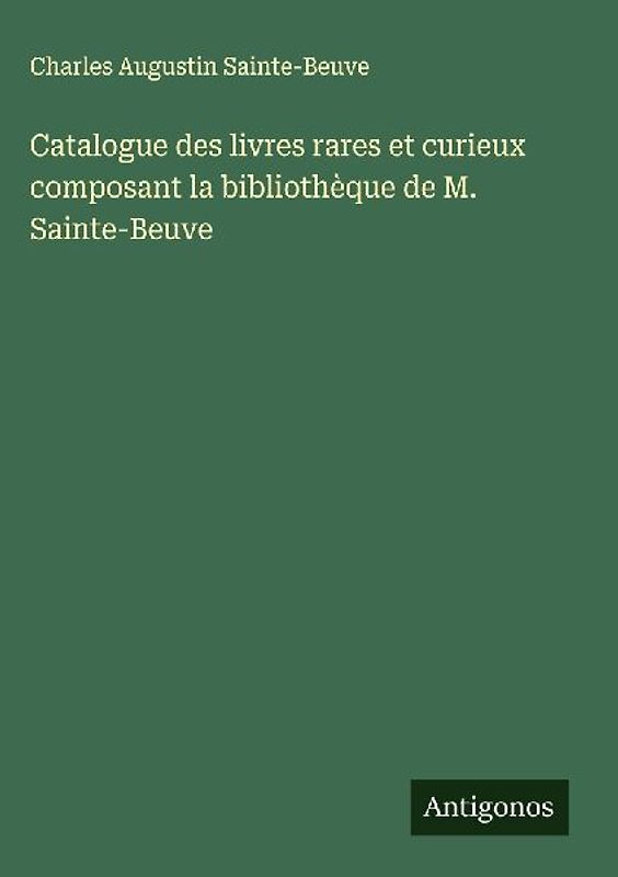 Catalogue des livres rares et curieux composant la bibliothèque de M. Sainte-Beuve