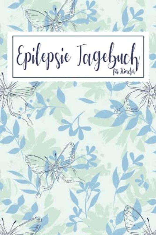 Epilepsie Tagebuch für Kinder: Protokoll zum ausfüllen über die Anfälle, Medikamente, Auslöser und Nebenwirkungen für Ihr Kind | Schmetterling Butterfly Natur