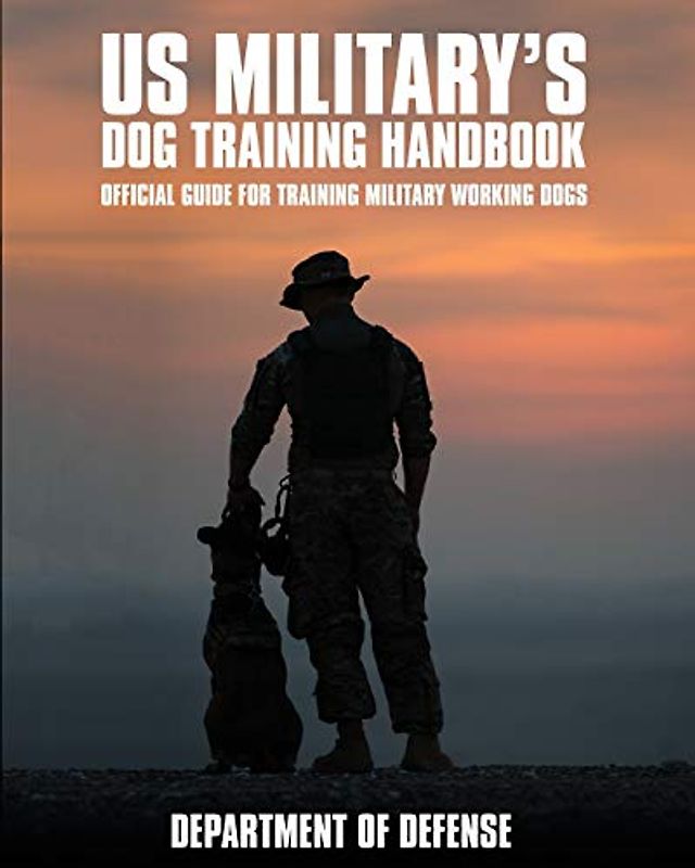 U.S. Military's Dog Training Handbook: Official Guide for Training Military Working Dogs
