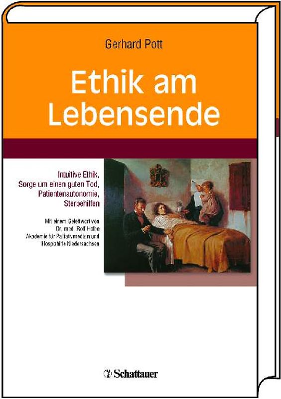 Ethik am Lebensende. Intuitive Ethik, Sorge um einen guten Tod, Patientenautonomie, Sterbehilfen. Mit einem Geleitwort von Dr. Rolf Holbe, Akademie für Palliativmedizin und Hospizhilfe Niedersachsen