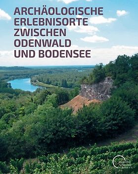 Archäologische Erlebnisorte zwischen Odenwald und Bodensee