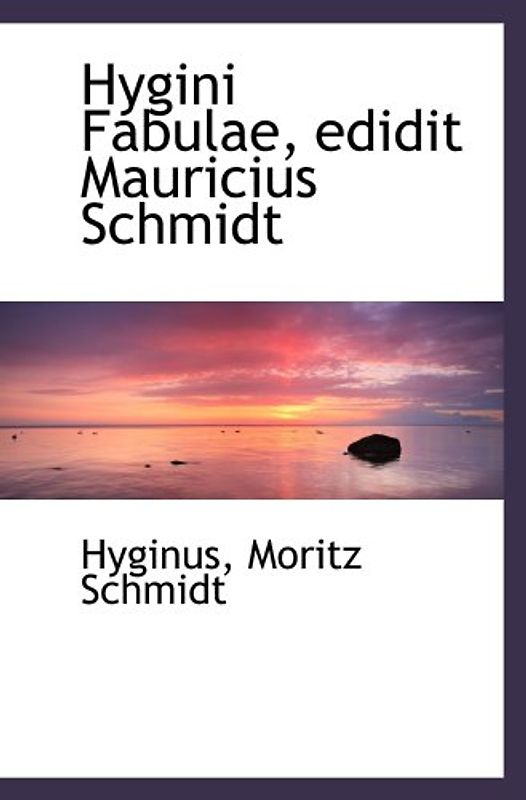 Hygini Fabulae, edidit Mauricius Schmidt