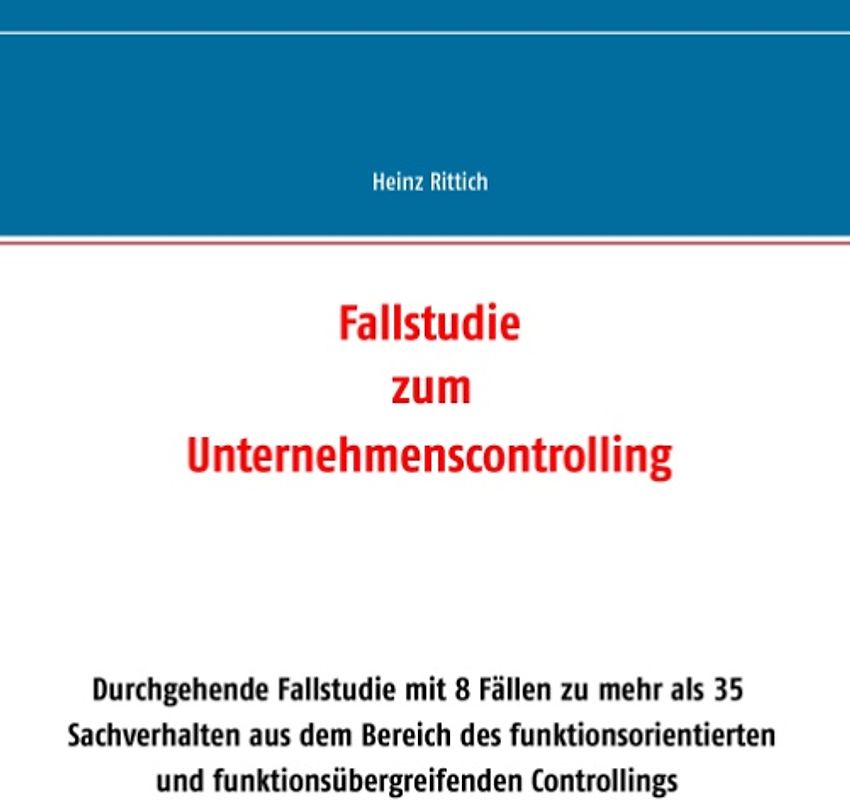 Fallstudie zum Unternehmenscontrolling. Durchgehende Fallstudie mit 8 Fällen zu mehr als 35 Sachverhalten aus den Bereichen des funktionsorientierten und funktionsübergreifenden Controllings