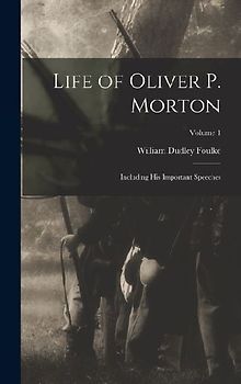 Life of Oliver P. Morton: Including His Important Speeches; Volume 1