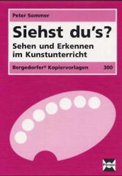 Siehst du's?. Sehen und Erkennen im Kunstunterricht - 3.-6. Schuljahr