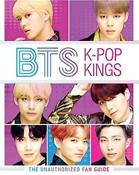 BTS: K-Pop Kings: The Unauthorized Fan Guide