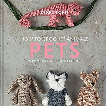 How to Crochet Animals - Pets: 25 Mini Menagerie Patterns (Edward's Menagerie, 7)