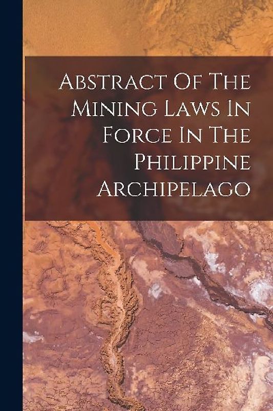 Abstract Of The Mining Laws In Force In The Philippine Archipelago