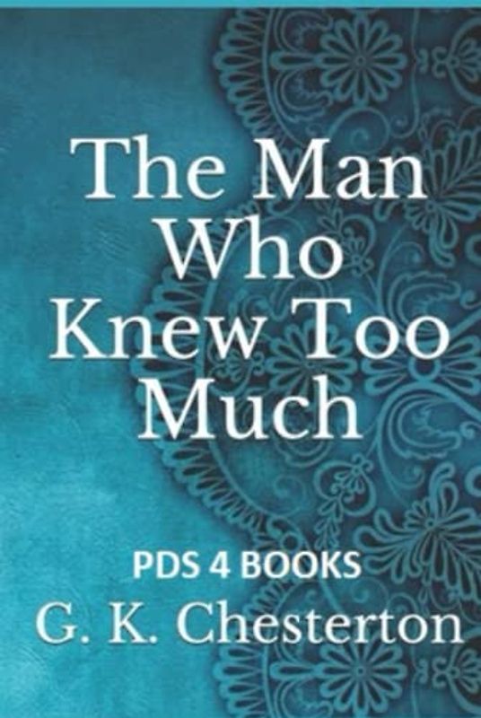The Man Who Knew Too Much: The Man Who Knew Too Much by Gilbert Keith Chesterton