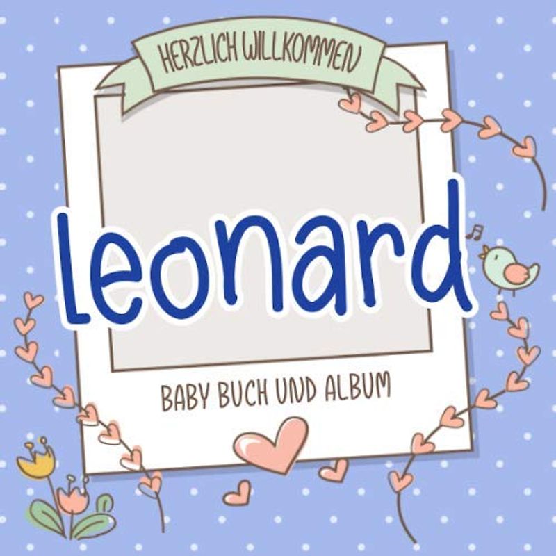 Herzlich Willkommen Leonard - Baby Buch und Album: Personalisiertes Babybuch und Babyalbum, Geschenk zu Schwangerschaft und Geburt, Baby Name auf dem Cover
