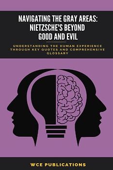 Navigating the Gray Areas: Nietzsche's Beyond Good and Evil: Understanding The Human Experience Through Key Quotes and Comprehensive Glossary of Terms