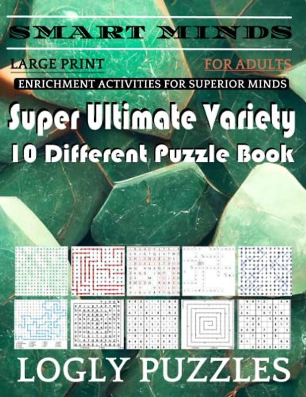 Smart Minds -Variety 10 Different Puzzle Book For Adults: Ultimate Variety Puzzles Large-Print Word Search, Word Maze .Word Spiral ,Word Angles, ... Crossword And Sudoku Easy , Medium And Hard