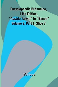 Encyclopaedia Britannica, 11Th Edition, "Austria, Lower" To "Bacon" Volume 3, Part 1, Slice 3