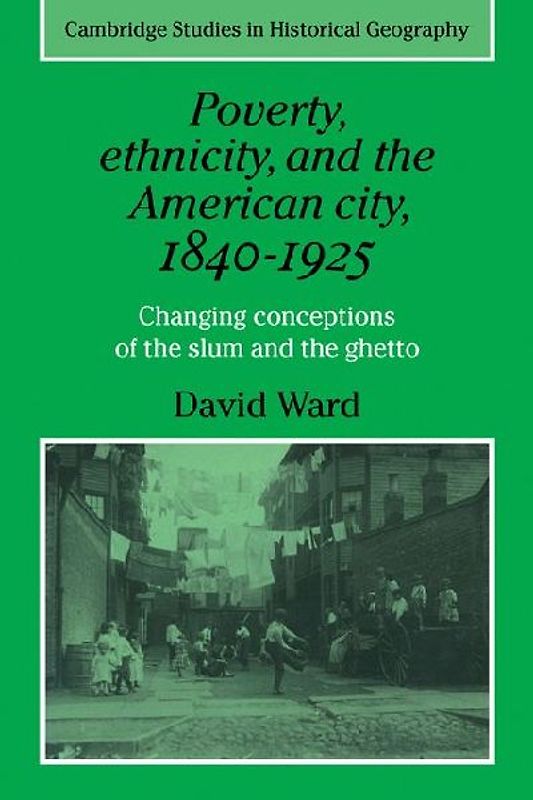 Poverty, Ethnicity and the American City, 1840 1925