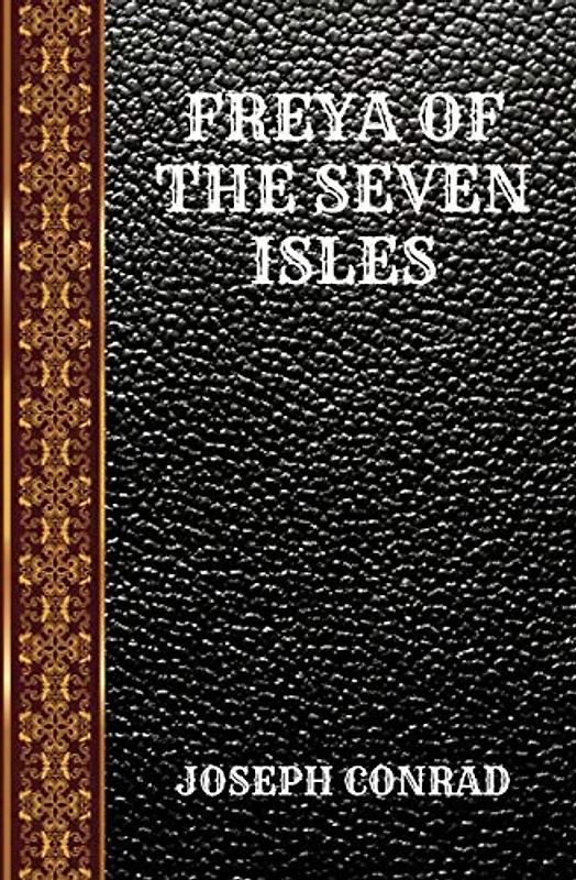 FREYA OF THE SEVEN ISLES: BY JOSEPH CONRAD (CLASSIC BOOK, Band 84)