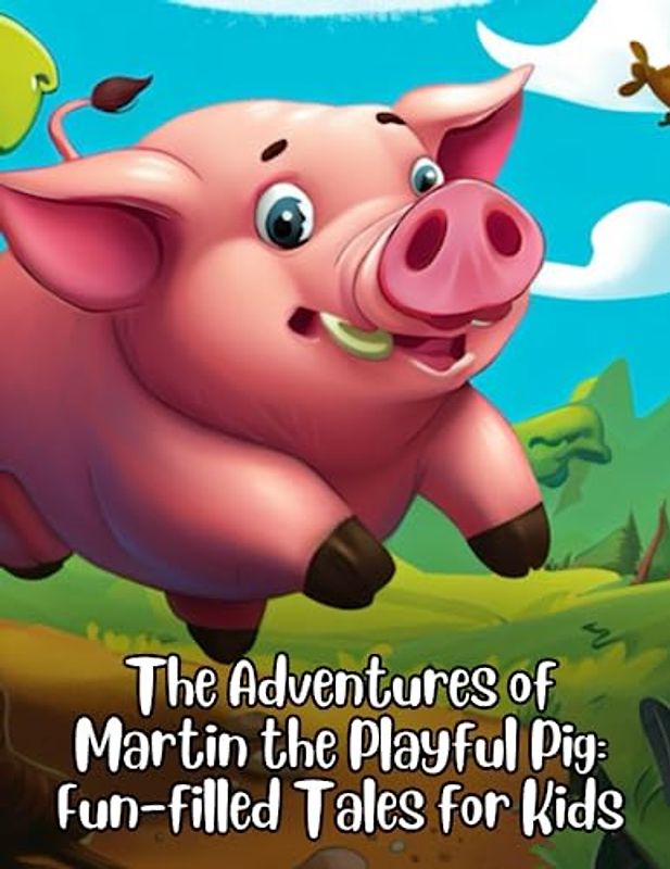The Adventures of Martin the Playful Pig: Fun filled Tales for Kids, Short Story for kids about Pig, Gift For Kids.