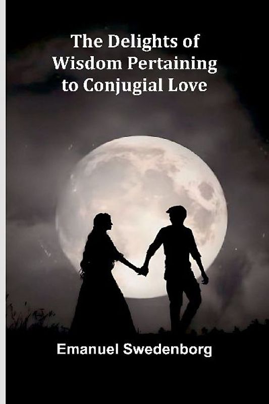 The Delights Of Wisdom Pertaining To Conjugial Love
