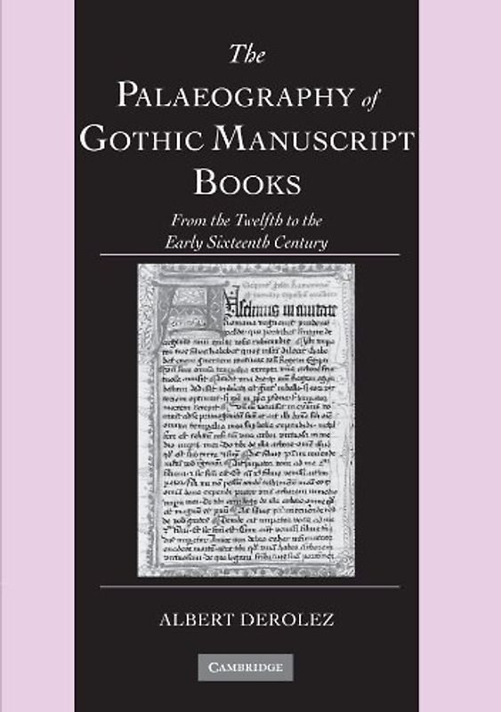 The Palaeography of Gothic Manuscript Books: From the Twelfth to the Early Sixteenth Century (Cambridge Studies in Palaeography and Codicology)