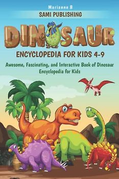 Dinosaur Encyclopedia for Kids 4-9: Awesome, Fascinating, and Interactive Book of Dinosaur Encyclopedia for Kids