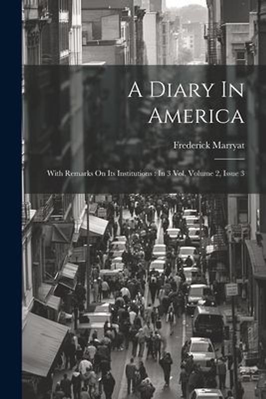 A Diary In America: With Remarks On Its Institutions: In 3 Vol, Volume 2, Issue 3