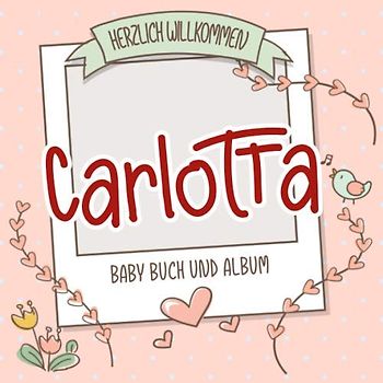Herzlich Willkommen Carlotta - Baby Buch und Album: Personalisiertes Babybuch und Babyalbum, Geschenk zu Schwangerschaft und Geburt, Baby Name auf dem Cover