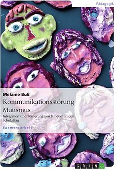 Kommunikationsstörung Mutismus. Integration und Förderung von Kindern in den Schulalltag