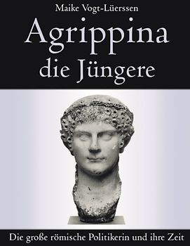 Agrippina die Jüngere. Die große römische Politikerin und ihre Zeit
