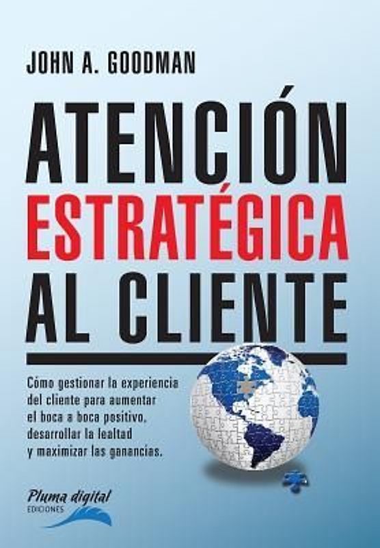 Atencion Estrategica al Cliente: Cómo gestionar la experiencia del cliente para aumentar el boca a boca positivo, desarrollar la lealtad y maximizar l