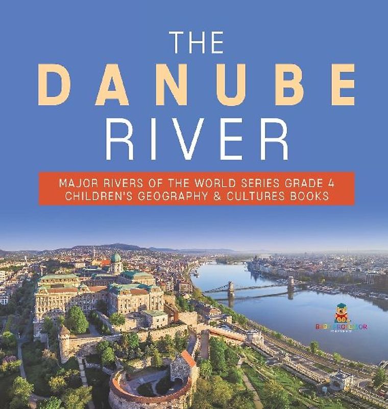 The Danube River Major Rivers of the World Series Grade 4 Children's Geography & Cultures Books