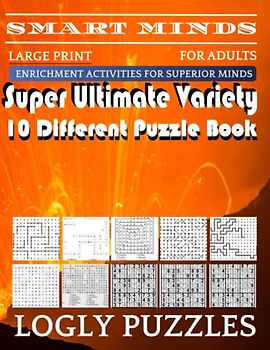 Smart Minds -Variety 10 Different Puzzle Book For Adults: Ultimate Variety Puzzles Large-Print Word Search, Word Maze .Word Spiral ,Word Angles, ... Crossword And Sudoku Easy , Medium And Hard