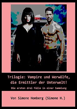 Vampire und Werwölfe, die Ermittler der Unterwelt / Trilogie: Vampire und Werwölfe, die Ermittler der Unterwelt!