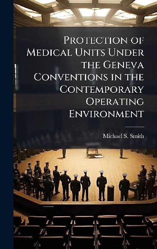 Protection of Medical Units Under the Geneva Conventions in the Contemporary Operating Environment