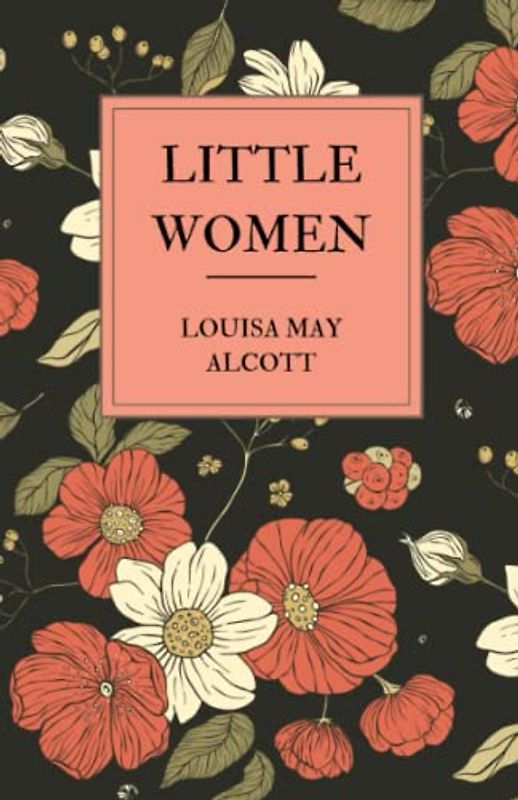 Little Women: A Classic Novel by Louisa May Alcott