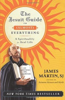 The Jesuit Guide to (Almost) Everything: A Spirituality for Real Life - Martin, James