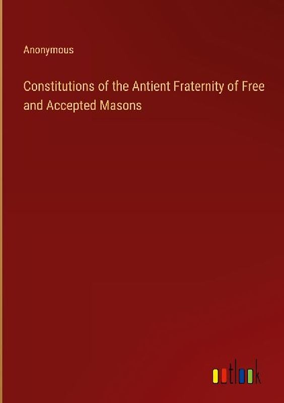 Constitutions of the Antient Fraternity of Free and Accepted Masons