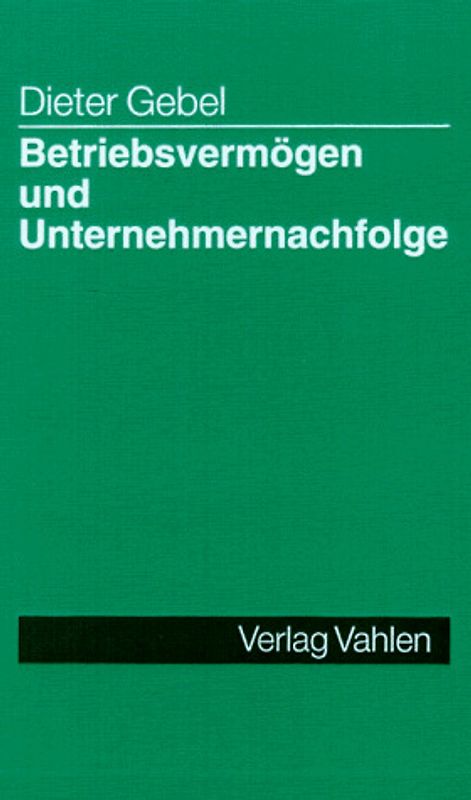 Betriebsvermögen und Unternehmernachfolge. Einkommensteuer und Erbschaft(Schenkung-)steuer beim Übergang von Betriebsvermögen aufgrund Erbfalls, Erbauseinandersetzung und vorweggenommener Erbfolge